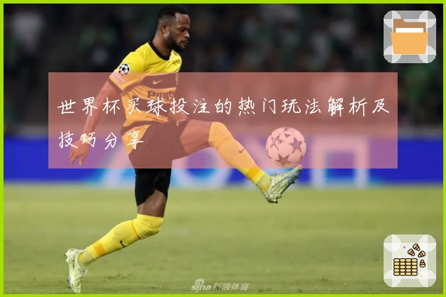 世界杯买球投注的热门玩法解析及技巧分享