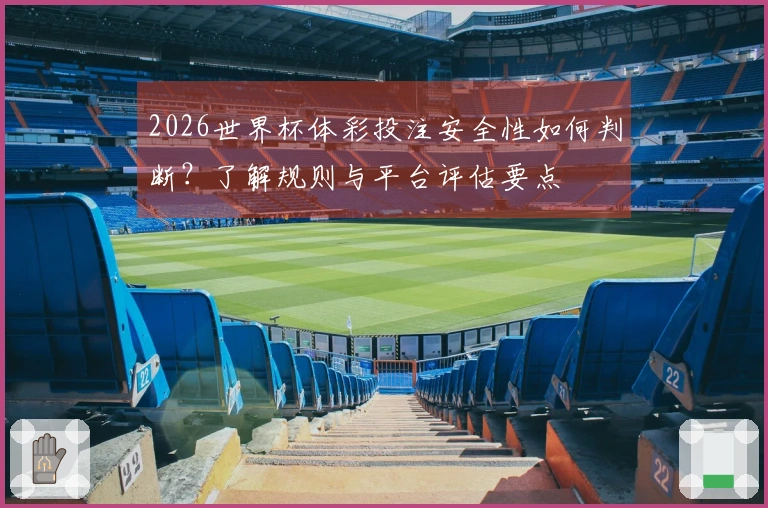 2026世界杯体彩投注安全性如何判断？了解规则与平台评估要点