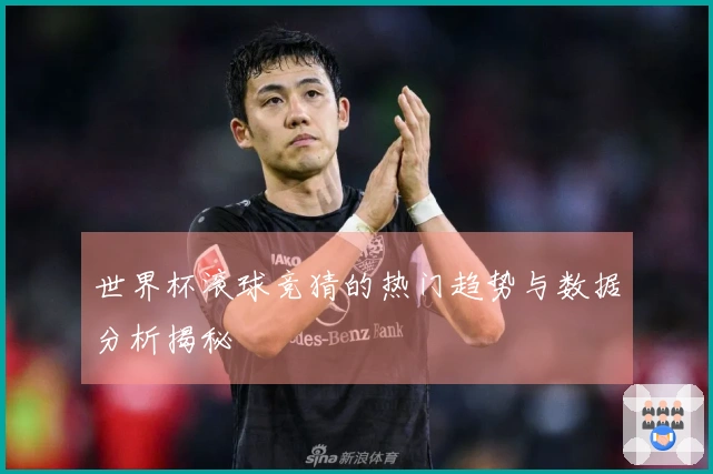 世界杯滚球竞猜的热门趋势与数据分析揭秘
